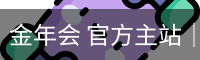 金年会 官方主站｜JINNIAN Official Home